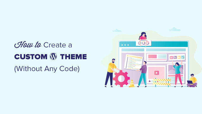 How to Easily Create a Custom WordPress Theme (Without Any Code)